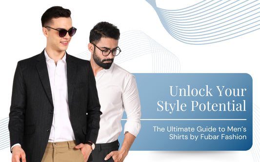 Unlock Your Style Potential: The Ultimate Guide to Men’s Shirts by Fubar Fashion