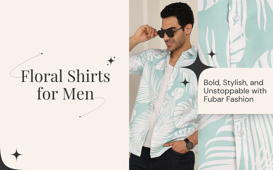 Floral Shirts for Men: Bold, Stylish, and Unstoppable with Fubar Fashion