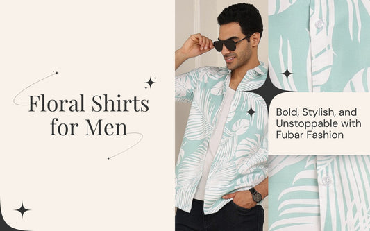 Floral Shirts for Men: Bold, Stylish, and Unstoppable with Fubar Fashion
