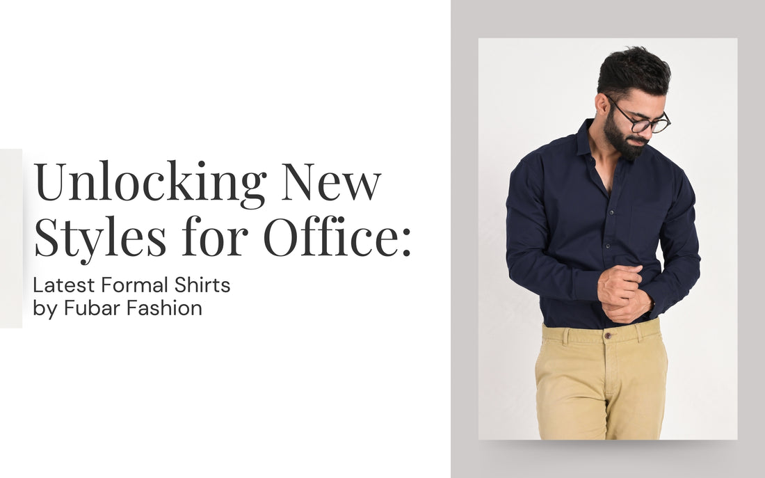 Unlocking New Styles for Office: Latest Formal Shirts by Fubar Fashion