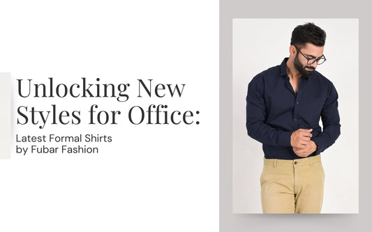Unlocking New Styles for Office: Latest Formal Shirts by Fubar Fashion