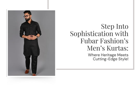 Step Into Sophistication with Fubar Fashion’s Men’s Kurtas: Where Heritage Meets Cutting-Edge Style!