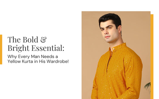 The Bold & Bright Essential: Why Every Man Needs a Yellow Kurta in His Wardrobe!