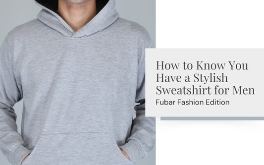 How to Know You Have a Stylish Sweatshirt for Men – Fubar Fashion Edition