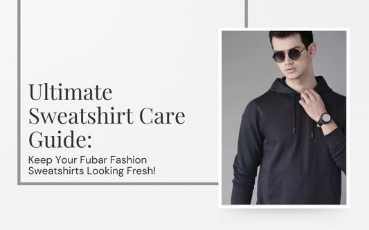 Ultimate Sweatshirt Care Guide: Keep Your Fubar Fashion Sweatshirts Looking Fresh!