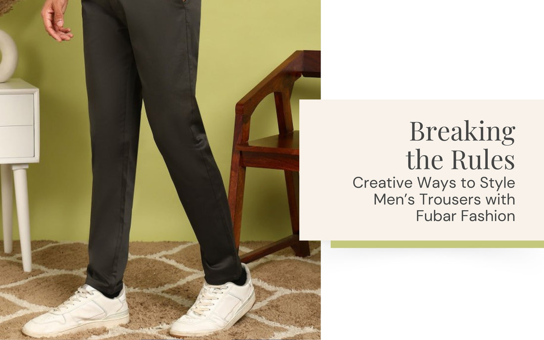Breaking the Rules: Creative Ways to Style Men’s Trousers with Fubar Fashion