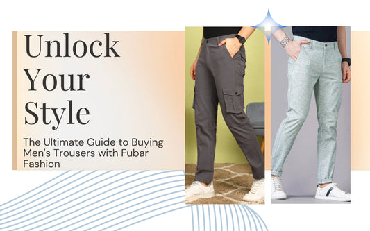 Unlock Your Style: The Ultimate Guide to Buying Men's Trousers with Fubar Fashion
