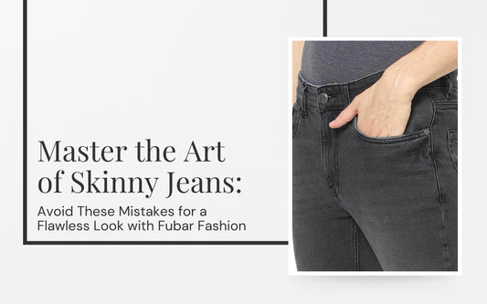 Master the Art of Skinny Jeans: Avoid These Mistakes for a Flawless Look with Fubar Fashion
