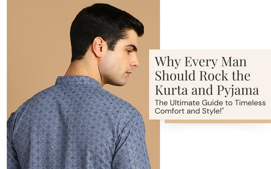 Why Every Man Should Rock the Kurta and Pyjama: The Ultimate Guide to Timeless Comfort and Style!"