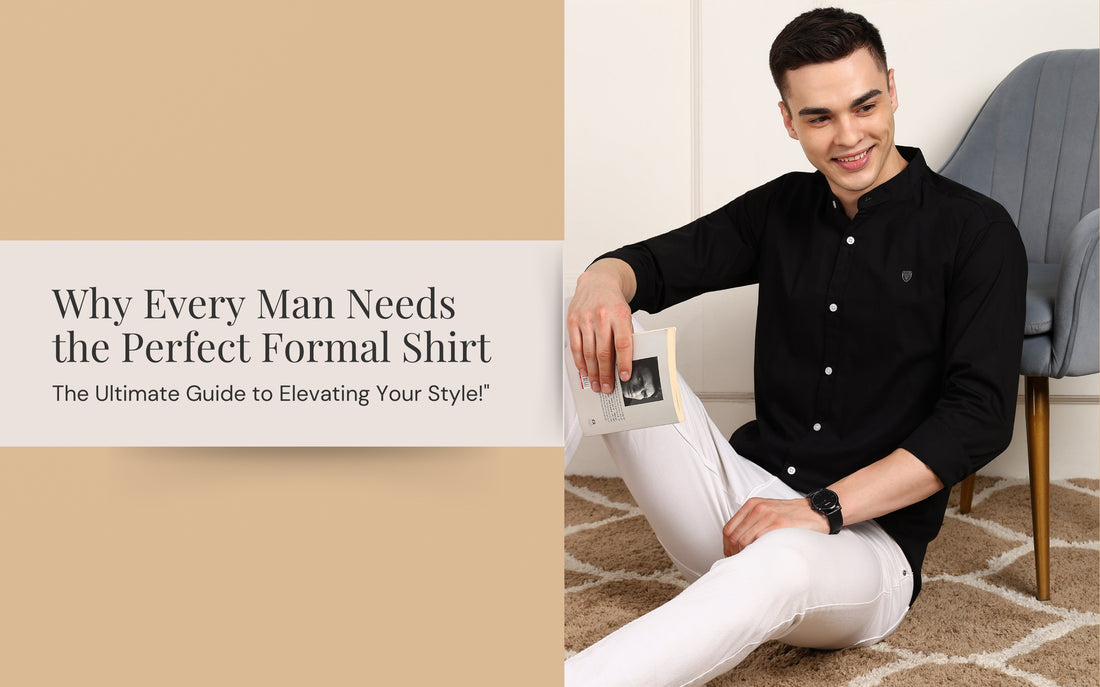 "Why Every Man Needs the Perfect Formal Shirt: The Ultimate Guide to Elevating Your Style!"