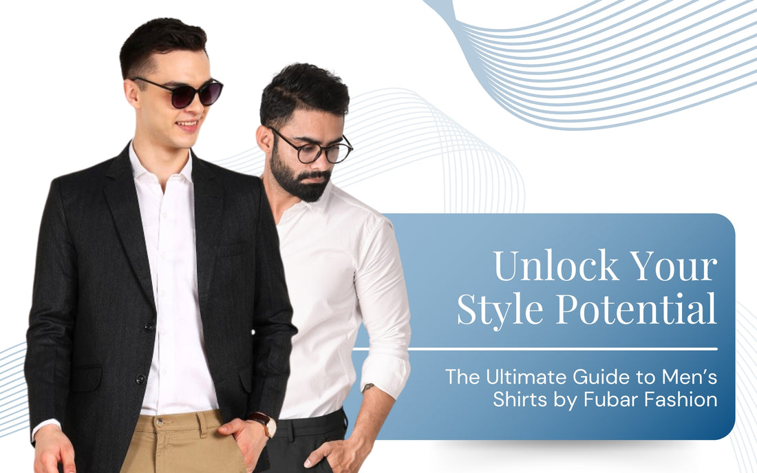 Unlock Your Style Potential: The Ultimate Guide to Men’s Shirts by Fubar Fashion