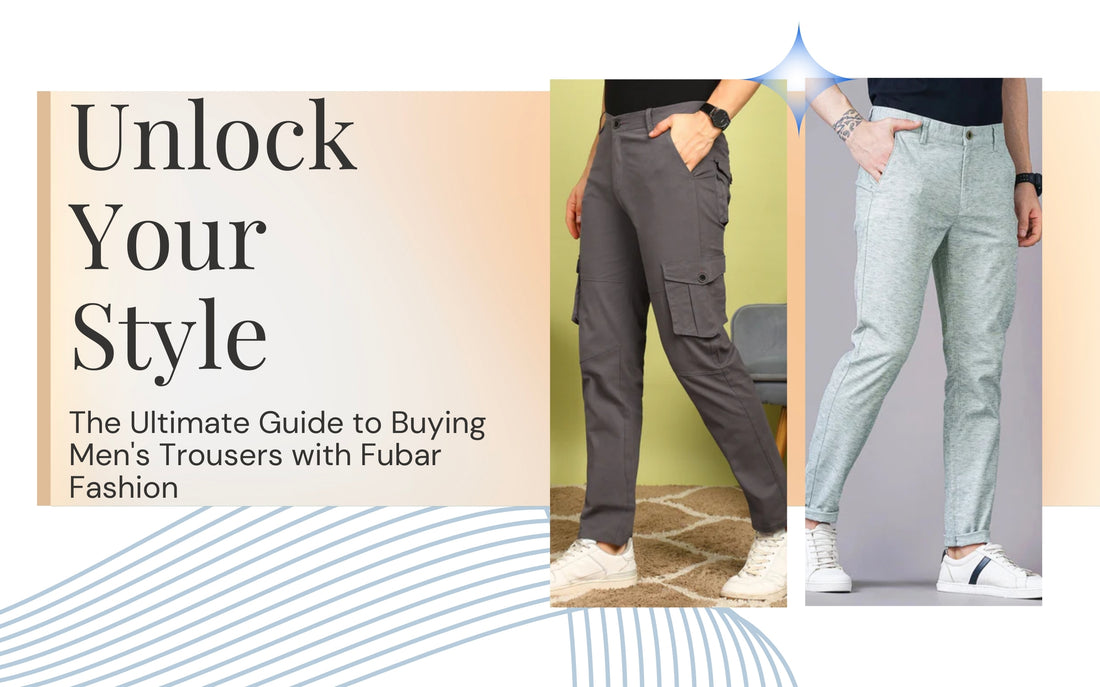 Unlock Your Style: The Ultimate Guide to Buying Men's Trousers with Fubar Fashion